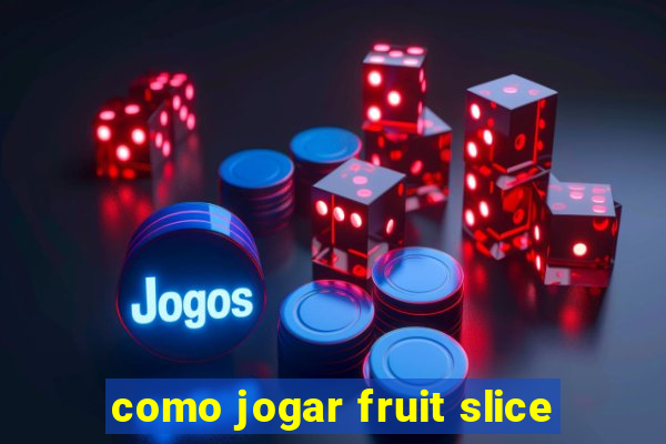 como jogar fruit slice